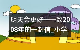 明天會更好――致2008年的一封信_小學生作文:五年級