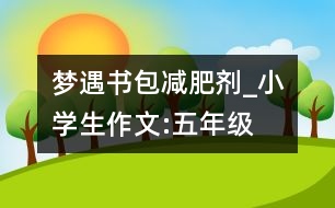 夢(mèng)遇書(shū)包減肥劑_小學(xué)生作文:五年級(jí)