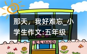 那天，我好難忘_小學生作文:五年級