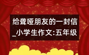 給聾啞朋友的一封信_小學(xué)生作文:五年級