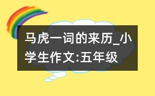 馬虎一詞的來歷_小學(xué)生作文:五年級(jí)