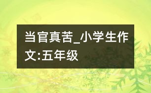 當(dāng)官真苦_小學(xué)生作文:五年級