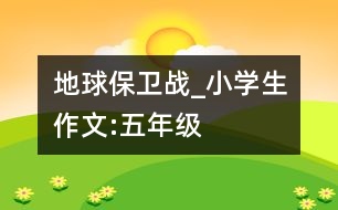 地球保衛(wèi)戰(zhàn)_小學(xué)生作文:五年級