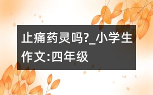 止痛藥靈嗎?_小學(xué)生作文:四年級