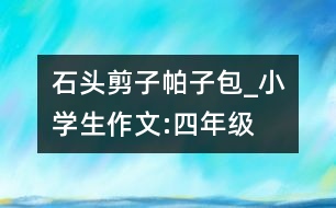 石頭、剪子、帕子包_小學(xué)生作文:四年級