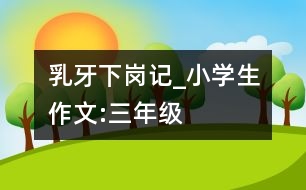 乳牙下崗記_小學(xué)生作文:三年級