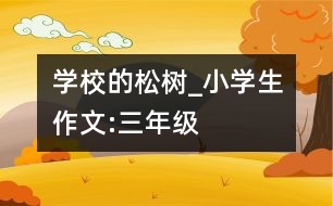 學(xué)校的松樹_小學(xué)生作文:三年級(jí)