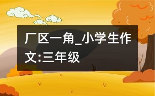 廠區(qū)一角_小學(xué)生作文:三年級(jí)