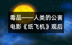 毒品――人類的公害電影《紙飛機》觀后感_小學(xué)生作文:三年級