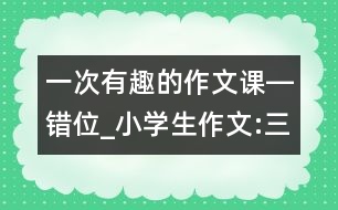 一次有趣的作文課―錯位_小學(xué)生作文:三年級