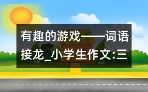 有趣的游戲――詞語接龍_小學生作文:三年級