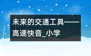 未來的交通工具――“高速快音”_小學生作文:二年級