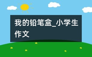 我的鉛筆盒_小學生作文