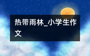 熱帶雨林_小學生作文