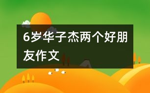 6歲華子杰：兩個好朋友（作文）