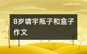 8歲嘯宇：瓶子和盒子（作文）