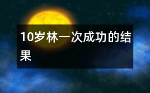 10歲林：一次成功的結果