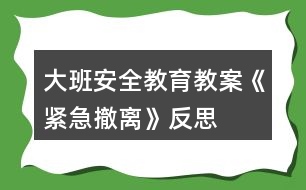 大班安全教育教案《緊急撤離》反思