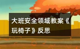 大班安全領(lǐng)域教案《玩椅子》反思