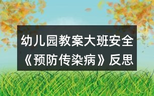 幼兒園教案大班安全《預(yù)防傳染病》反思