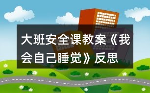 大班安全課教案《我會(huì)自己睡覺(jué)》反思