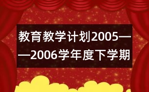 教育教學計劃（2005――2006學年度下學期）