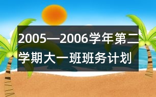 2005―2006學(xué)年第二學(xué)期大一班班務(wù)計(jì)劃一、現(xiàn)狀分析