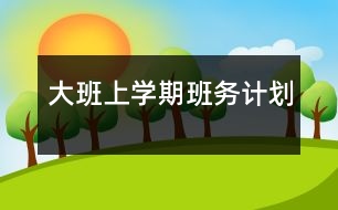 大班上學(xué)期班務(wù)計(jì)劃