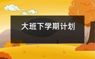 大班下學(xué)期計劃