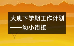 大班下學(xué)期工作計(jì)劃――幼小銜接