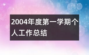 2004年度第一學(xué)期個(gè)人工作總結(jié)