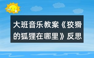 大班音樂教案《狡猾的狐貍在哪里》反思