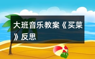 大班音樂(lè)教案《買(mǎi)菜》反思