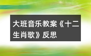 大班音樂(lè)教案《十二生肖歌》反思