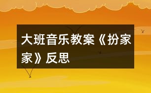 大班音樂(lè)教案《扮家家》反思