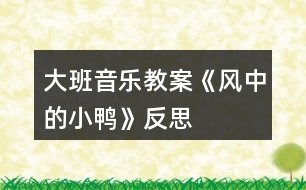 大班音樂教案《風(fēng)中的小鴨》反思