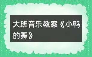 大班音樂教案《小鴨的舞》