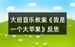 大班音樂教案《我是一個大蘋果》反思