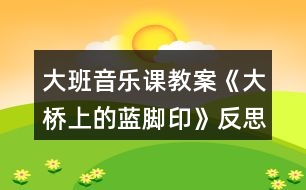 大班音樂(lè)課教案《大橋上的藍(lán)腳印》反思