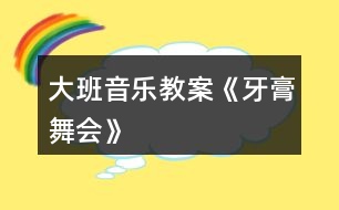 大班音樂教案《牙膏舞會(huì)》