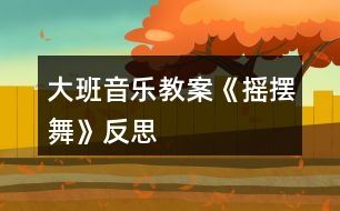 大班音樂教案《搖擺舞》反思