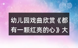 幼兒園戲曲欣賞《都有一顆紅亮的心》大班音樂教案反思