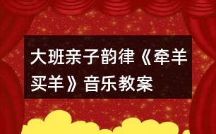 大班親子韻律《牽羊買羊》音樂教案