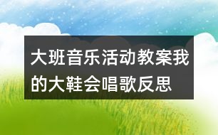 大班音樂活動教案我的大鞋會唱歌反思