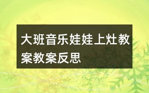 大班音樂娃娃上灶教案教案反思