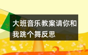 大班音樂教案請(qǐng)你和我跳個(gè)舞反思