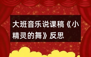 大班音樂說課稿《小精靈的舞》反思