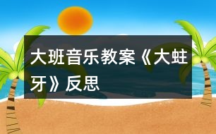 大班音樂教案《大蛀牙》反思