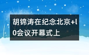 胡錦濤在紀(jì)念“北京+l0”會議開幕式上的講話