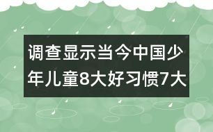 調(diào)查顯示當(dāng)今中國(guó)少年兒童8大好習(xí)慣7大不良習(xí)慣